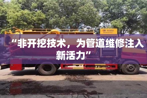 “非開挖技術，為管道維修注入新活力”