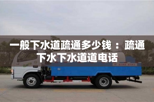北京一般下水道疏通多少錢 ：疏通下水下水道道電話