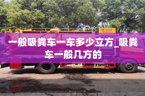 北京一般吸糞車一車多少立方_吸糞車一般幾方的