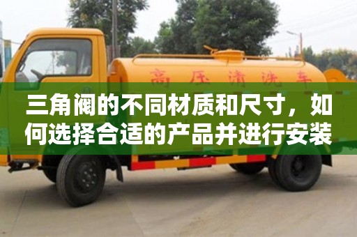 北京三角閥的不同材質和尺寸，如何選擇合適的產品并進行安裝？