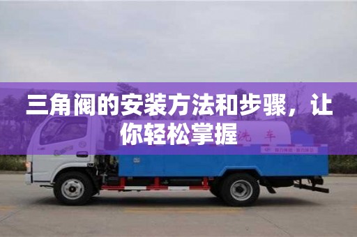 北京三角閥的安裝方法和步驟，讓你輕松掌握