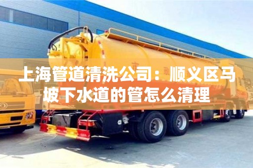 上海管道清洗公司：順義區(qū)馬坡下水道的管怎么清理