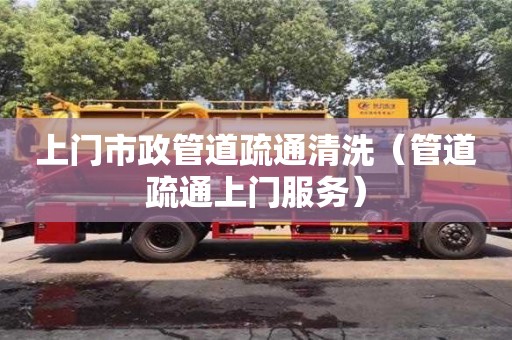 上門市政管道疏通清洗（管道疏通上門服務）