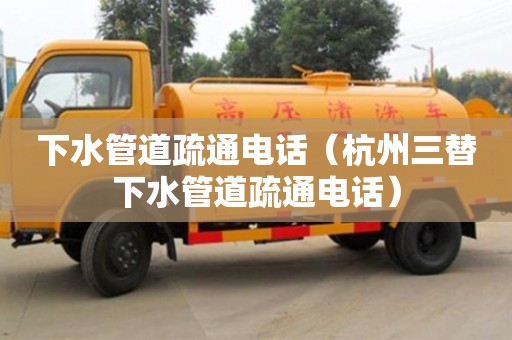 下水管道疏通電話（杭州三替下水管道疏通電話）