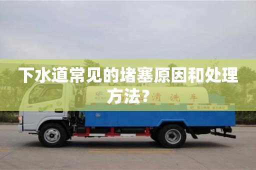 下水道常見的堵塞原因和處理方法? 下水道常見的堵塞原因和處理方法?