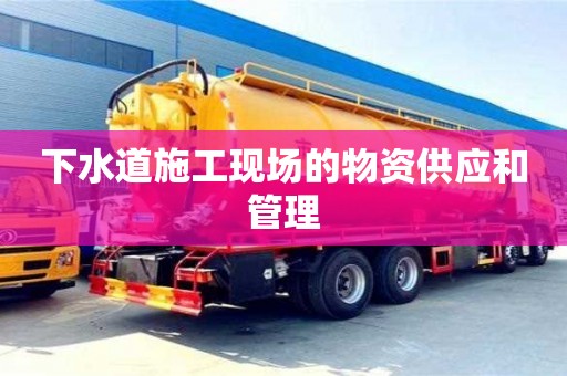 北京下水道施工現場的物資供應和管理