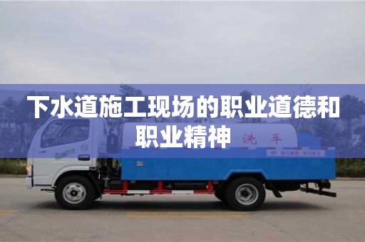 北京下水道施工現(xiàn)場(chǎng)的職業(yè)道德和職業(yè)精神