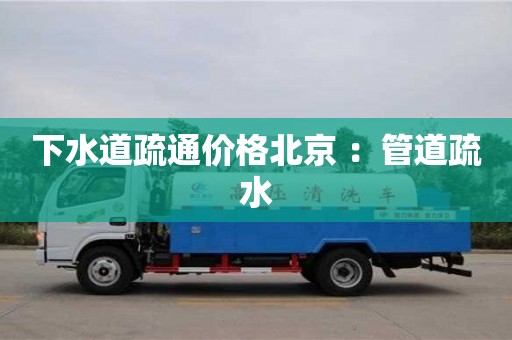 下水道疏通價(jià)格北京 ：管道疏水
