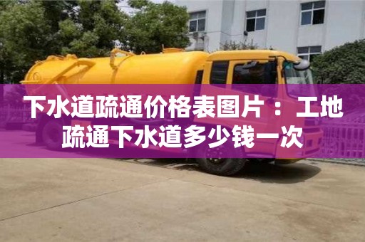 北京下水道疏通價格表圖片 ：工地疏通下水道多少錢一次