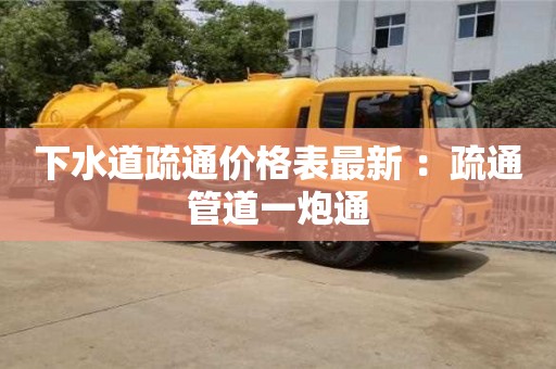 北京下水道疏通價格表最新 ：疏通管道一炮通