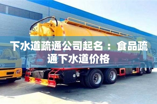 下水道疏通公司起名 ：食品疏通下水道價格