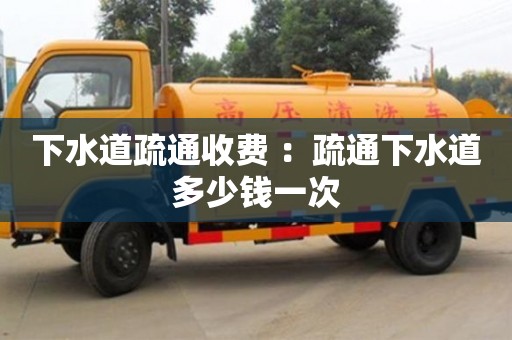 北京下水道疏通收費 ：疏通下水道多少錢一次