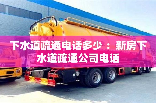 下水道疏通電話多少 ：新房下水道疏通公司電話