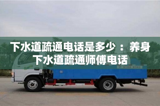 北京下水道疏通電話是多少 ：養(yǎng)身下水道疏通師傅電話