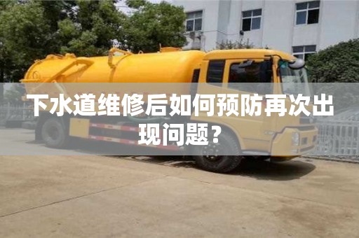 下水道維修后如何預防再次出現問題? 下水道維修后如何預防再次出現問題?