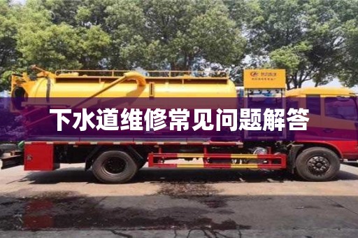 下水道維修常見問題解答 下水道維修常見問題解答