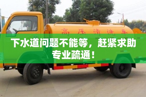 下水道問題不能等，趕緊求助專業疏通！