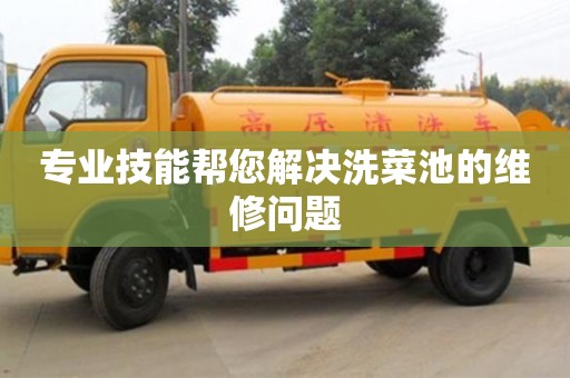 北京專業(yè)技能幫您解決洗菜池的維修問題