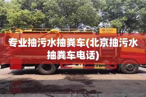 專業(yè)抽污水抽糞車(北京抽污水抽糞車電話)