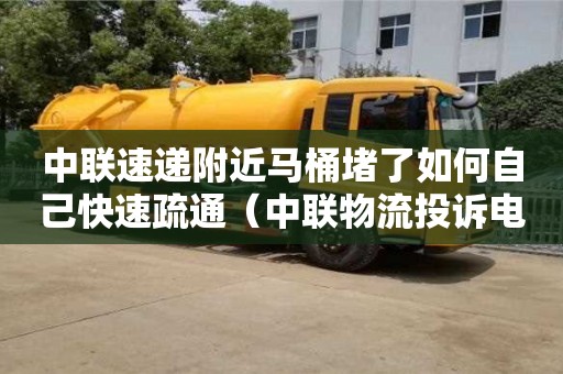 中聯速遞附近馬桶堵了如何自己快速疏通（中聯物流投訴電話是多少）