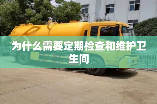 為什么需要定期檢查和維護衛生間 為什么需要定期檢查和維護衛生間