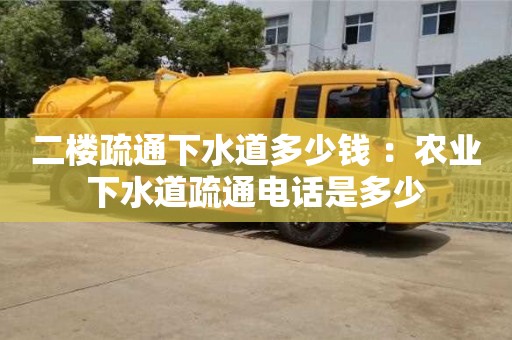 二樓疏通下水道多少錢 ：農業下水道疏通電話是多少