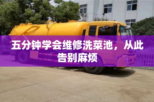 北京五分鐘學會維修洗菜池，從此告別麻煩