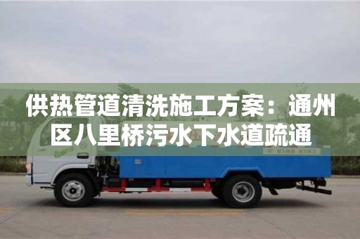 供熱管道清洗施工方案：通州區八里橋污水下水道疏通
