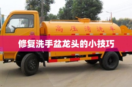 修復(fù)洗手盆龍頭的小技巧 修復(fù)洗手盆龍頭的小技巧