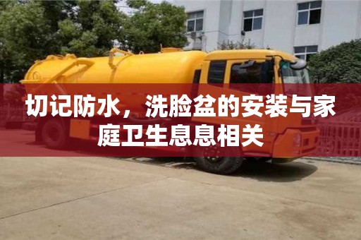 切記防水,洗臉盆的安裝與家庭衛生息息相關 切記防水,洗臉盆的安裝與家庭衛生息息相關