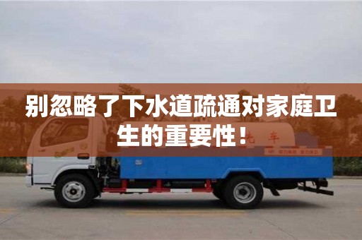 別忽略了下水道疏通對家庭衛生的重要性! 別忽略了下水道疏通對家庭衛生的重要性!