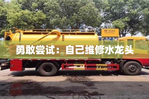 北京勇敢嘗試：自己維修水龍頭