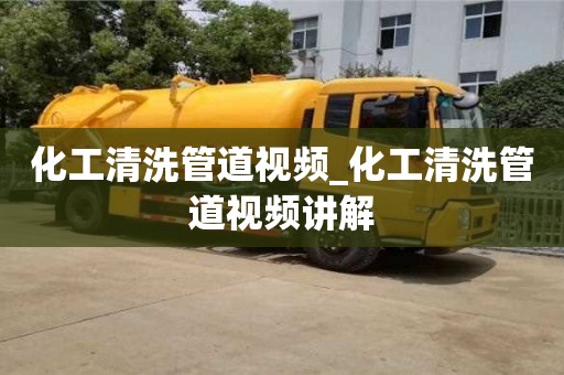 化工清洗管道視頻_化工清洗管道視頻講解