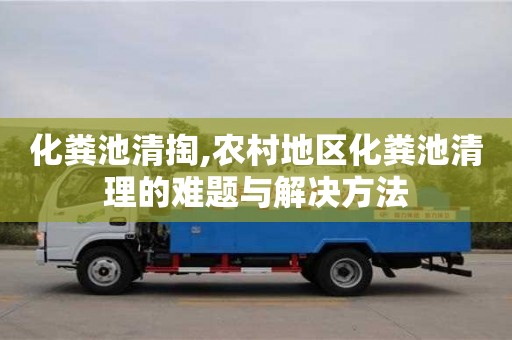北京化糞池清掏,農(nóng)村地區(qū)化糞池清理的難題與解決方法