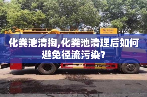 化糞池清掏,化糞池清理后如何避免徑流污染？