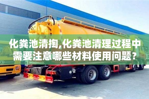 北京化糞池清掏,化糞池清理過程中需要注意哪些材料使用問題？