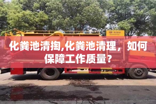 北京化糞池清掏,化糞池清理，如何保障工作質量？