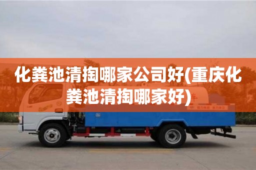 化糞池清掏哪家公司好(重慶化糞池清掏哪家好)