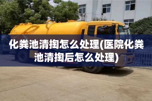 化糞池清掏怎么處理(醫(yī)院化糞池清掏后怎么處理)