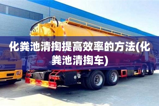 北京化糞池清掏提高效率的方法(化糞池清掏車)