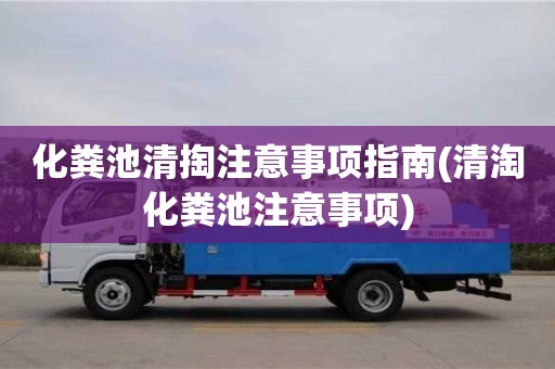 化糞池清掏注意事項指南(清淘化糞池注意事項)