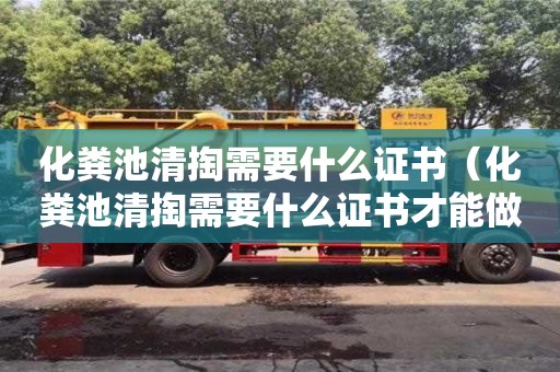 北京化糞池清掏需要什么證書（化糞池清掏需要什么證書才能做）