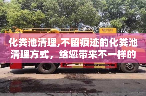 化糞池清理,不留痕跡的化糞池清理方式，給您帶來(lái)不一樣的用水體驗(yàn)。