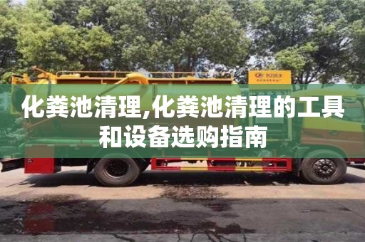 北京化糞池清理,化糞池清理的工具和設備選購指南