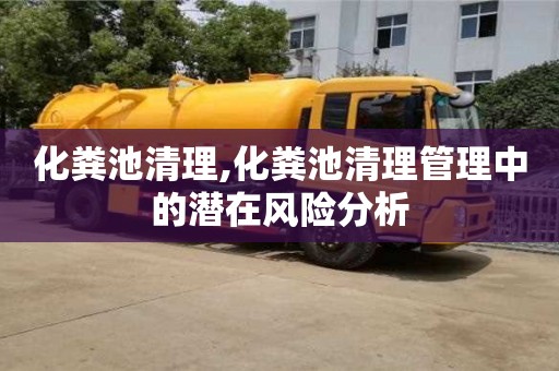 北京化糞池清理,化糞池清理管理中的潛在風險分析
