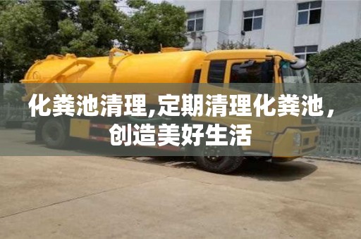 北京化糞池清理,定期清理化糞池，創(chuàng)造美好生活
