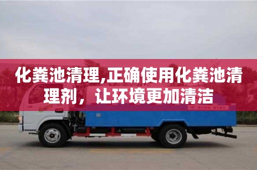 北京化糞池清理,正確使用化糞池清理劑，讓環境更加清潔