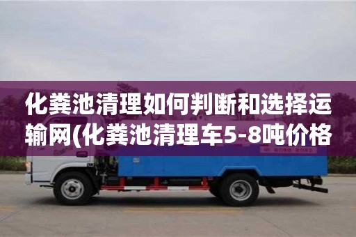 北京化糞池清理如何判斷和選擇運輸網(化糞池清理車5-8噸價格)