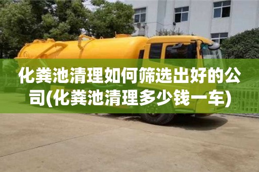 化糞池清理如何篩選出好的公司(化糞池清理多少錢一車)