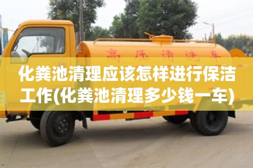 化糞池清理應(yīng)該怎樣進行保潔工作(化糞池清理多少錢一車)